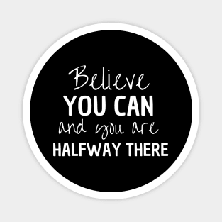 Believe You Can And You Are Halfway There Magnet